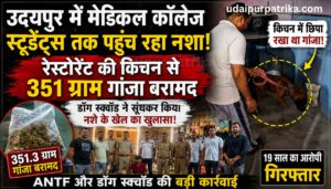 उदयपुर में मेडिकल कॉलेज स्टूडेंट्स तक पहुंच रहा नशा, रेस्टोरेंट की किचन से 351 ग्राम गांजा बरामद